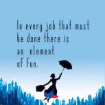In every job that must be done, there is an element of fun …